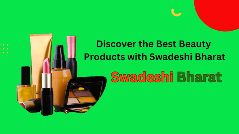 Discover the Best Beauty Products with Swadeshi Bharat: A Journey to Natural Elegance